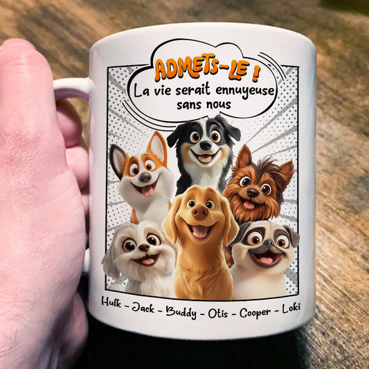 Admets-le ! La Vie Serait Ennuyeuse Sans Nous - Mug Personnalisé